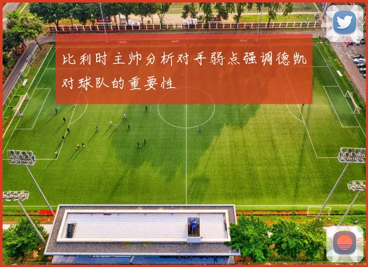 比利时主帅分析对手弱点强调德凯对球队的重要性